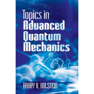 Topics in Advanced Quantum Mechanics - (Dover Books on Physics) by  Barry R Holstein (Paperback) - 1 of 1