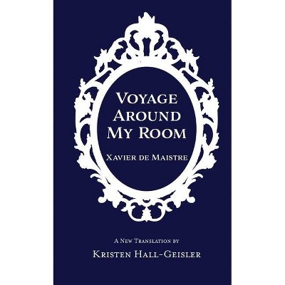 Voyage Around My Room - by  Xavier De Maistre (Paperback)