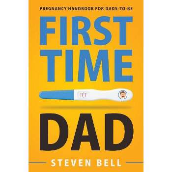 First Time Dad - by  Steven Bell & Ava Burke (Paperback)