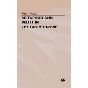 Metaphor and Belief in the Faerie Queene - by  Rufus Wood (Hardcover) - 1 of 1