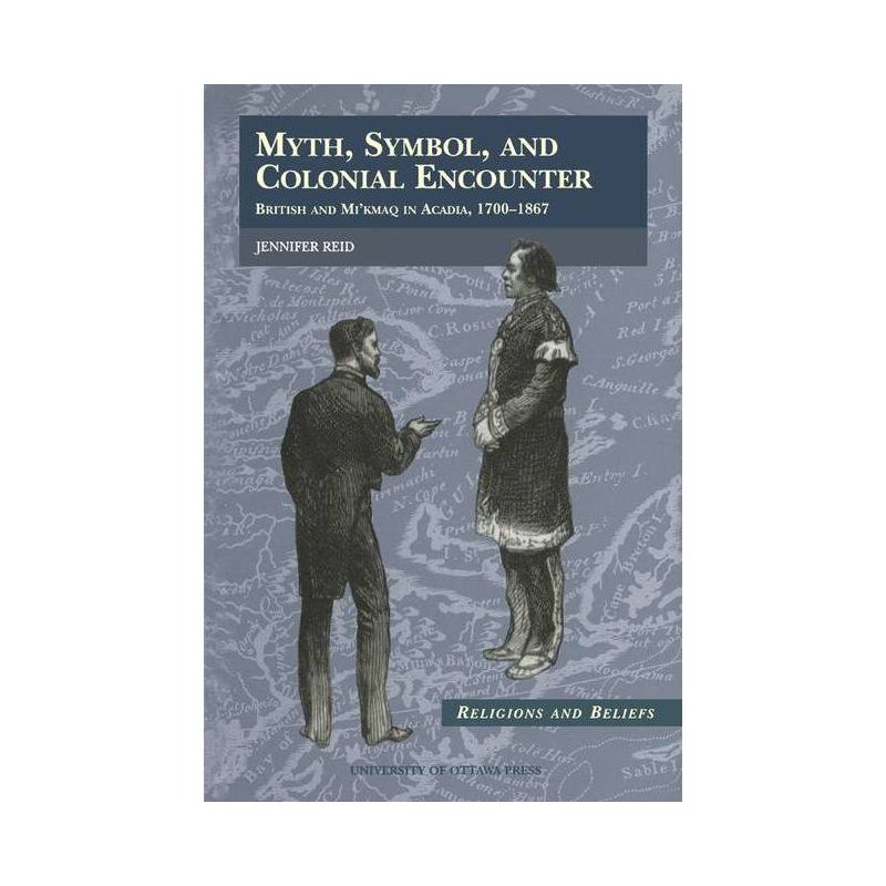 Myth, Symbol, and Colonial Encounter - (Religion and Beliefs) by  Jennifer Reid (Paperback), 1 of 2