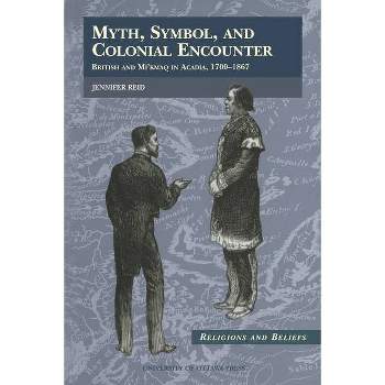 Myth, Symbol, and Colonial Encounter - (Religion and Beliefs) by  Jennifer Reid (Paperback)