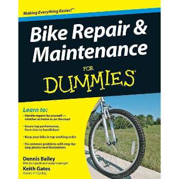 Bike Repair and Maintenance for Dummies - (For Dummies) by  Dennis Bailey & Keith Gates (Paperback)