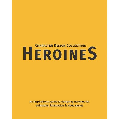 Character Design Collection: Heroines - by  Publishing 3dtotal (Paperback)