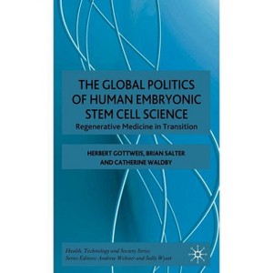 The Global Politics of Human Embryonic Stem Cell Science - (Health, Technology and Society) by  H Gottweis & B Salter & C Waldby (Hardcover) - 1 of 1