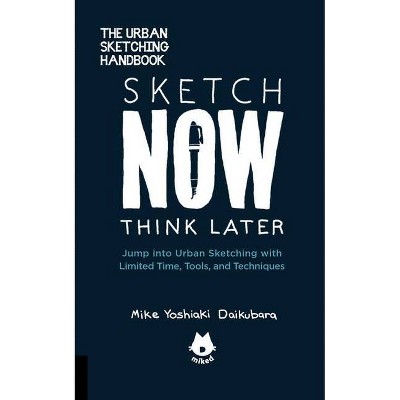 The Urban Sketching Handbook Sketch Now, Think Later - (Urban Sketching Handbooks) by  Mike Yoshiaki Daikubara (Paperback)