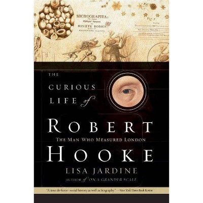 The Curious Life of Robert Hooke - by  Lisa Jardine (Paperback)