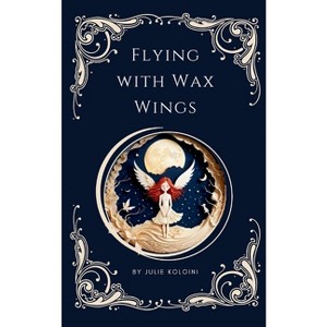 Flying with Wax Wings - by  Julie Koloini (Paperback) - 1 of 1