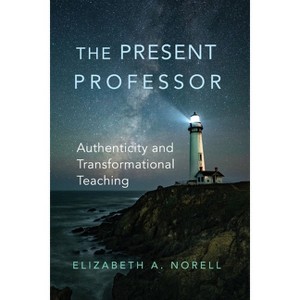 The Present Professor - (Teaching, Engaging, and Thriving in Higher Ed) by Elizabeth A Norell - 1 of 1