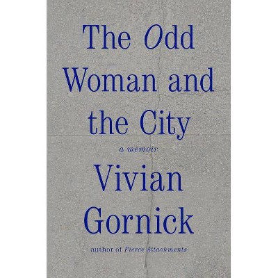 The Odd Woman and the City - by  Vivian Gornick (Hardcover)