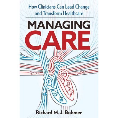 Managing Care - by  Richard M J Bohmer (Hardcover)