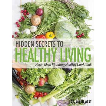 Hidden Secrets to Healthy Living - by  Jason West (Paperback)