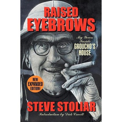 Raised Eyebrows - My Years Inside Groucho's House (Expanded Edition) - by  Steve Stoliar (Paperback)
