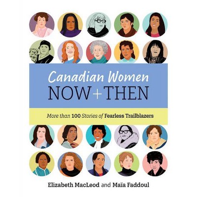 Canadian Women Now and Then - by  Elizabeth MacLeod (Hardcover)
