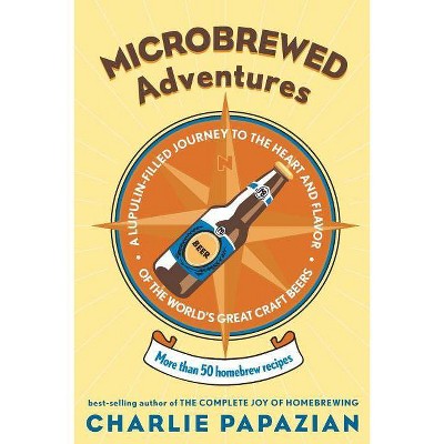 Microbrewed Adventures - by  Charlie Papazian (Paperback)