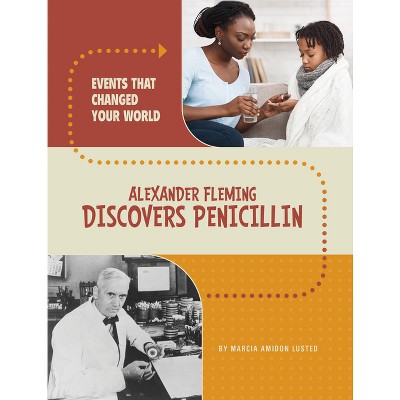 Alexander Fleming Discovers Penicillin - (Events That Changed Your World) by Marcia Amidon Lusted