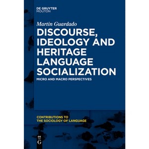 Discourse, Ideology and Heritage Language Socialization - (Contributions to the Sociology of Language [Csl]) by  Martin Guardado (Paperback) - 1 of 1