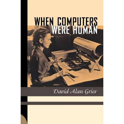 When Computers Were Human - by  David Alan Grier (Paperback)