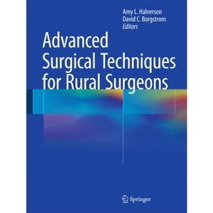 Advanced Surgical Techniques for Rural Surgeons - by  Amy L Halverson & David C Borgstrom (Hardcover) - 1 of 1