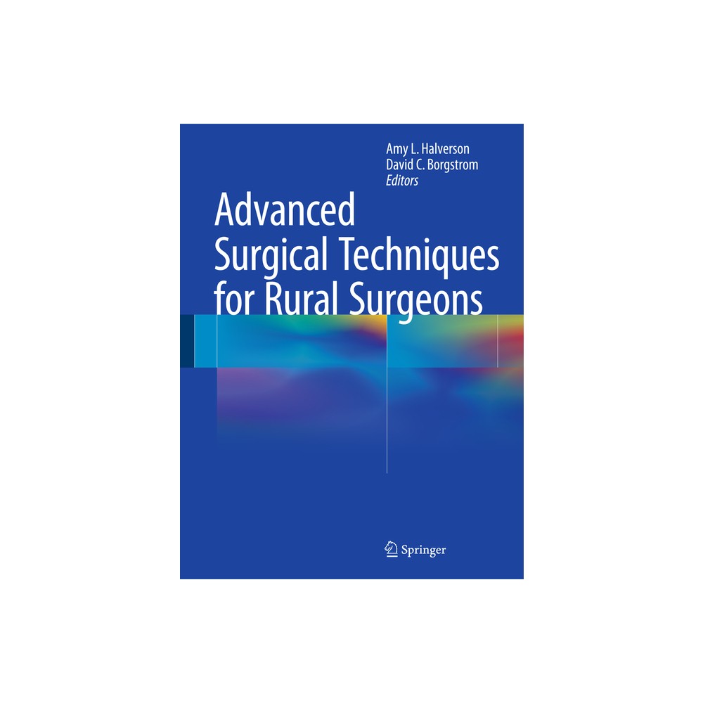 Advanced Surgical Techniques for Rural Surgeons - by Amy L Halverson & David C Borgstrom (Hardcover)