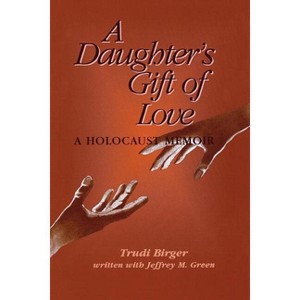 A Daughter's Gift of Love - by  Trudi Birger & Jeffrey M Green (Paperback) - 1 of 1