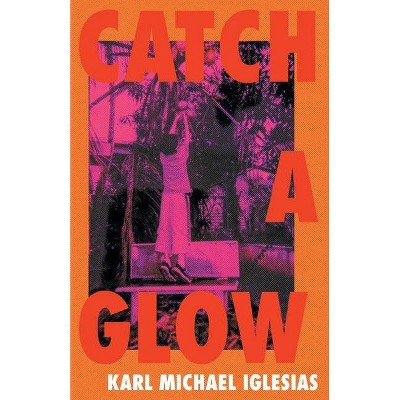 Catch a Glow - by  Karl Michael Iglesias (Paperback)