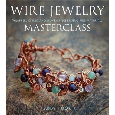 Wire Jewelry Masterclass - by  Abby Hook (Paperback)