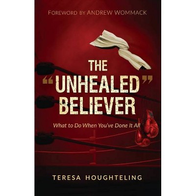 The "Unhealed" Believer - by  Teresa Houghteling (Paperback)