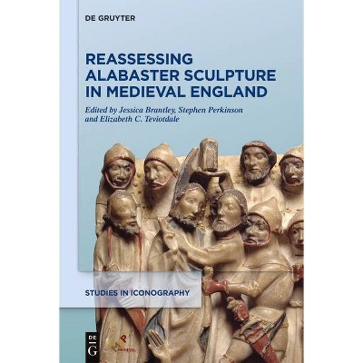Reassessing Alabaster Sculpture in Medieval England - (Studies in Iconography) by  Jessica Brantley & Stephen Perkinson & Elizabeth C Teviotdale