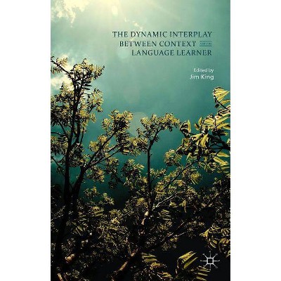 The Dynamic Interplay Between Context and the Language Learner - by  Jim King (Hardcover)