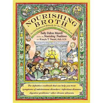 Nourishing Broth - by  Sally Fallon Morell & Kaayla T Daniel (Paperback)