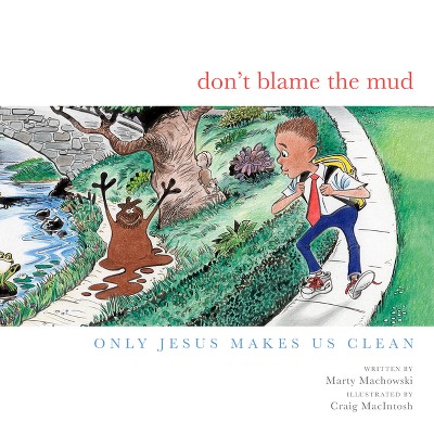 Don't Blame the Mud - by  Marty Machowski (Hardcover)