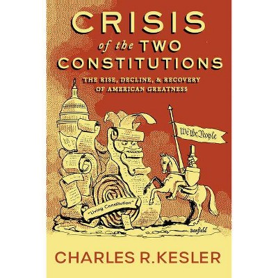 Crisis of the Two Constitutions - by  Charles R Kesler (Hardcover)