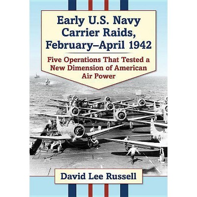 Early U.S. Navy Carrier Raids, February-April 1942 - by  David Lee Russell (Paperback)