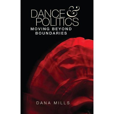 Dance and Politics - by  Dana Mills (Hardcover)