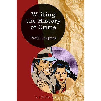 Writing the History of Crime - (Writing History) by  Paul Knepper (Hardcover)