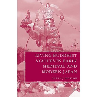 Living Buddhist Statues in Early Medieval and Modern Japan - by  S Horton (Paperback)