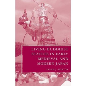 Living Buddhist Statues in Early Medieval and Modern Japan - by  S Horton (Paperback) - 1 of 1