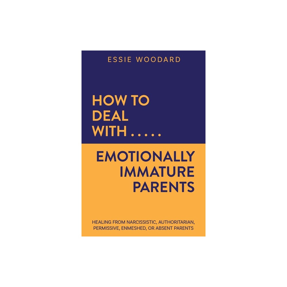 How to Deal With Emotionally Immature Parents - (Generational Healing) by Essie Woodard (Paperback)