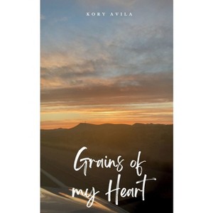 Grains of my Heart - by  Kory Avila (Paperback) - 1 of 1