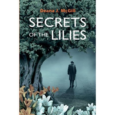 Secrets of the Lilies - by  Deana McGill (Paperback)