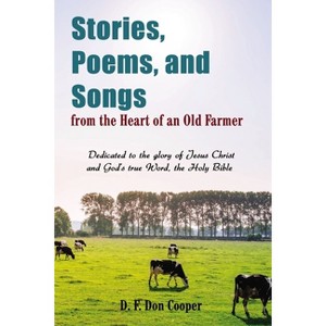 Stories, Poems, and Songs from the Heart of an Old Farmer - by  Don Cooper (Paperback) - 1 of 1