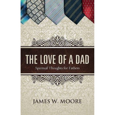 The Love of a Dad - by  James W Moore (Paperback)