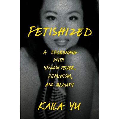 Fetishized - by  Kaila Yu (Hardcover)