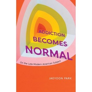 Addiction Becomes Normal - by  Jaeyoon Park (Hardcover) - 1 of 1