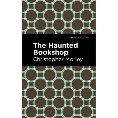 The Haunted Bookshop - (Mint Editions (Crime, Thrillers and Detective Work)) by  Christopher Morley (Paperback)