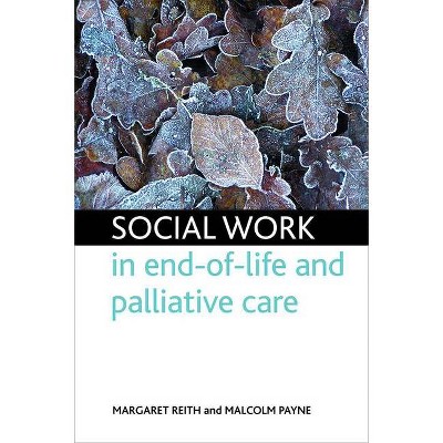 Social Work in End-Of-Life and Palliative Care - by  Margaret Reith & Malcolm Payne (Paperback)