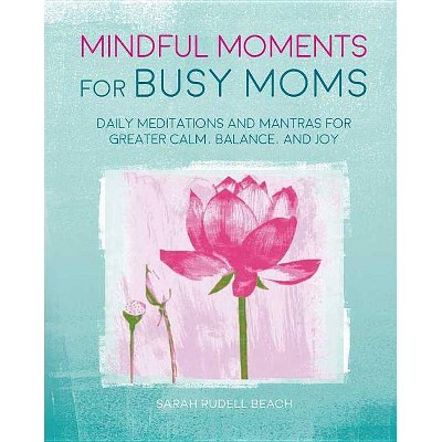 Mindful Moments for Busy Moms - by  Sarah Rudell Beach (Hardcover)
