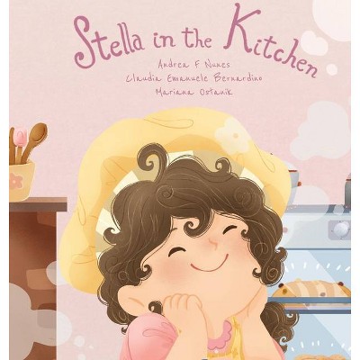 Stella in the Kitchen - by  Andrea F Nunes (Hardcover)