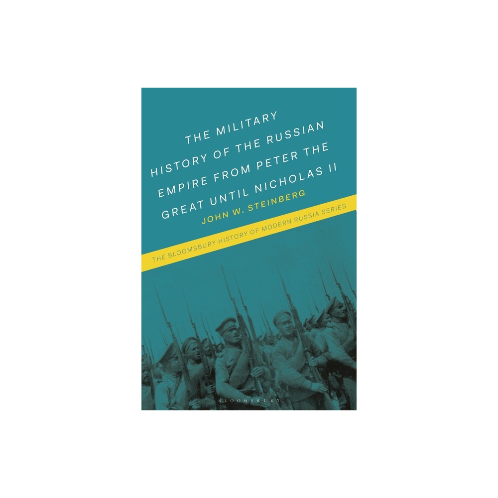 The Military History of the Russian Empire from Peter the Great Until Nicholas II - (Bloomsbury History of Modern Russia) by John W Steinberg